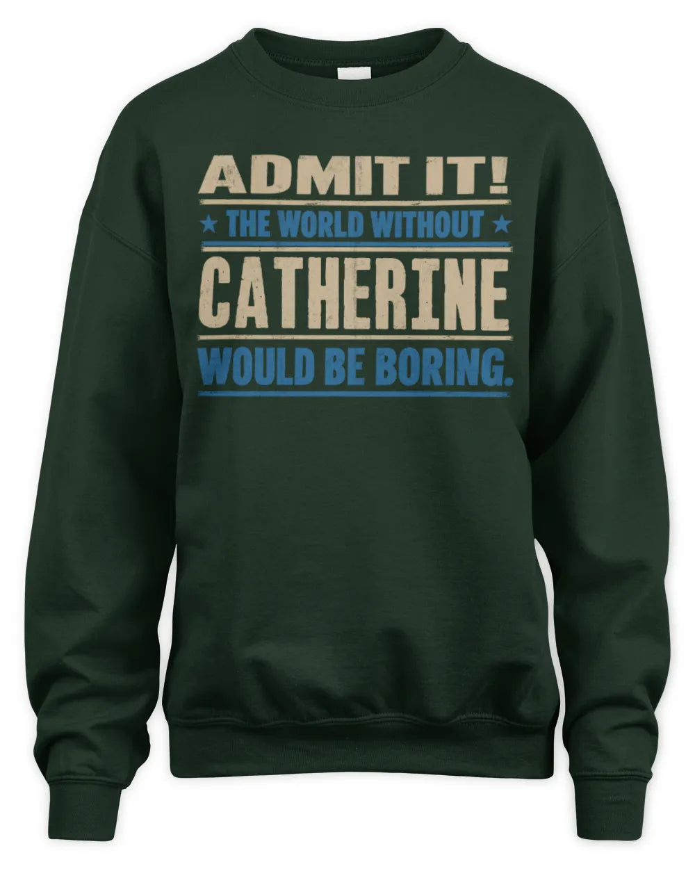 CATHERINE TP68-K2-968 – Personalized Funny Quote Apparel “The World Without NAME Would Be Boring” - Unisex Sweatshirt - Forest Green