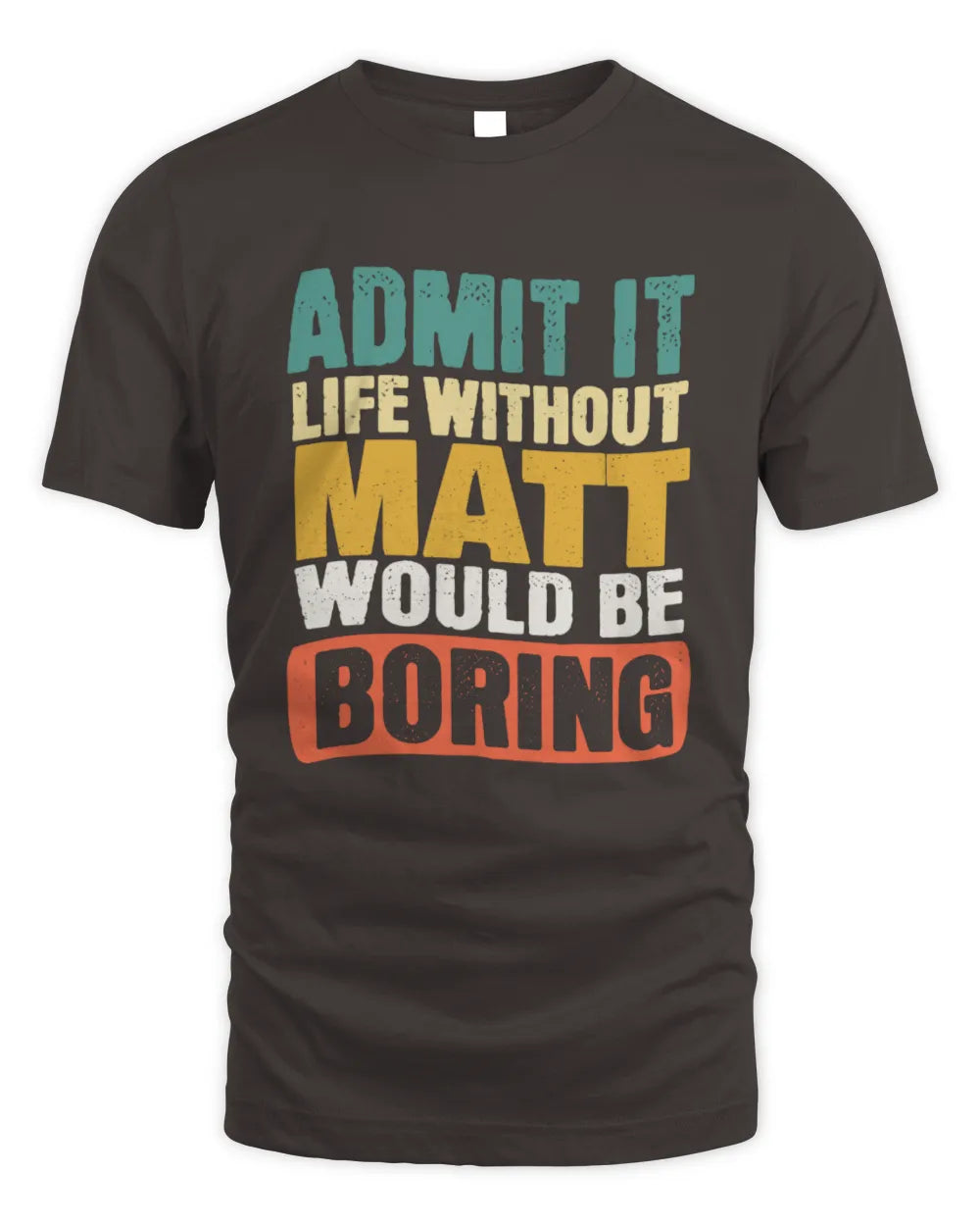 MATT TP86-K3-229 Personalized Funny Quote Apparel “Life Without NAME Would Be Boring” - Unisex Standard T-Shirt - Dark Chocolate