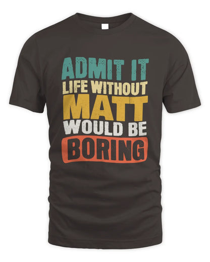 MATT TP86-K3-229 Personalized Funny Quote Apparel “Life Without NAME Would Be Boring” - Unisex Standard T-Shirt - Dark Chocolate
