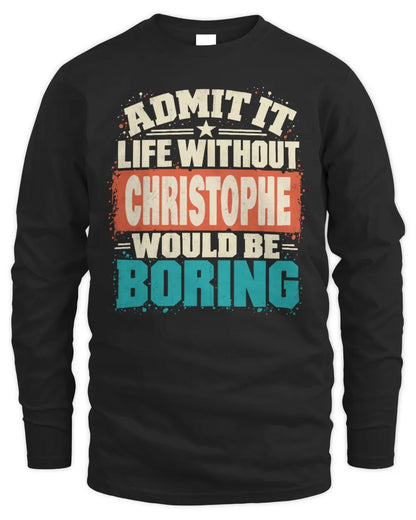 CHRISTOPHE P02-TH11-226 Personalized Admit It Life Without [Name] Would Be Boring T-Shirt - Custom Name Funny Gift - Men's Long Sleeved T-Shirt - Black
