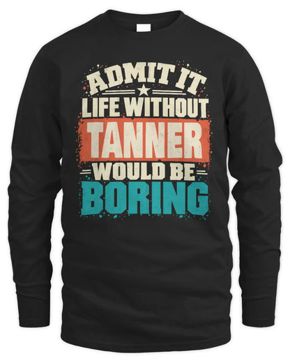 TANNER P02-TH11-226 Personalized Admit It Life Without [Name] Would Be Boring T-Shirt - Custom Name Funny Gift - Men's Long Sleeved T-Shirt - Black