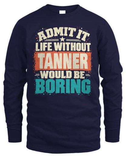 TANNER P02-TH11-226 Personalized Admit It Life Without [Name] Would Be Boring T-Shirt - Custom Name Funny Gift - Men's Long Sleeved T-Shirt - Navy