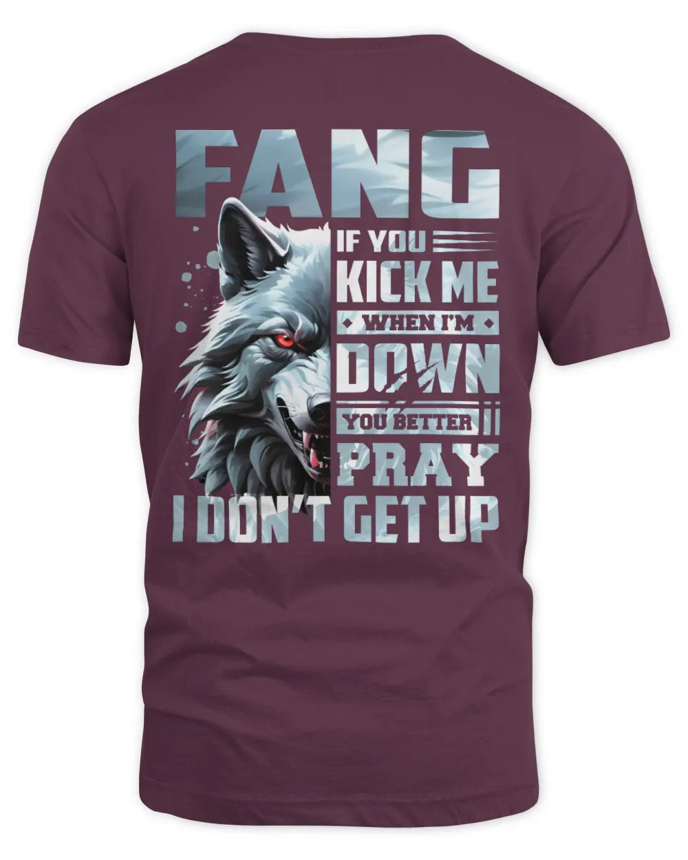 FANG AP62-K4-666 - Personalized Fierce Wolf Quote Apparel “If You Kick Me When I’m Down, You Better Pray I Don’t Get Up” - Unisex Standard T-Shirt - Maroon
