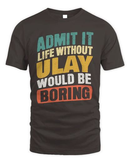 ULAY TP88-K4-229
Personalized Funny Quote Apparel “Life Without NAME Would Be Boring” - Unisex Standard T-Shirt - Dark Chocolate