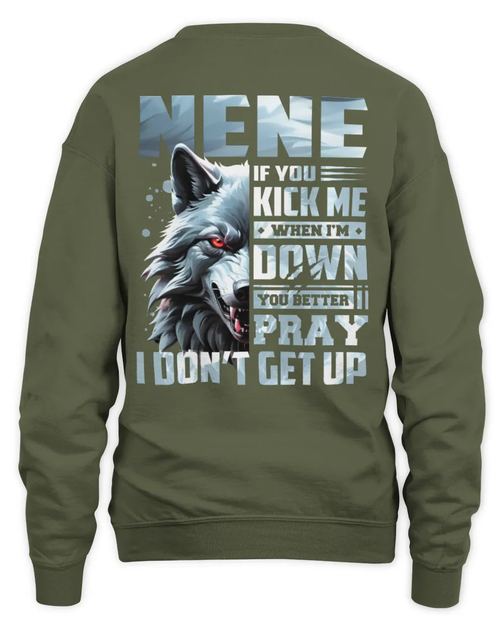 NENE AP62-K4-666 - Personalized Fierce Wolf Quote Apparel “If You Kick Me When I’m Down, You Better Pray I Don’t Get Up” - Unisex Sweatshirt - Military Green