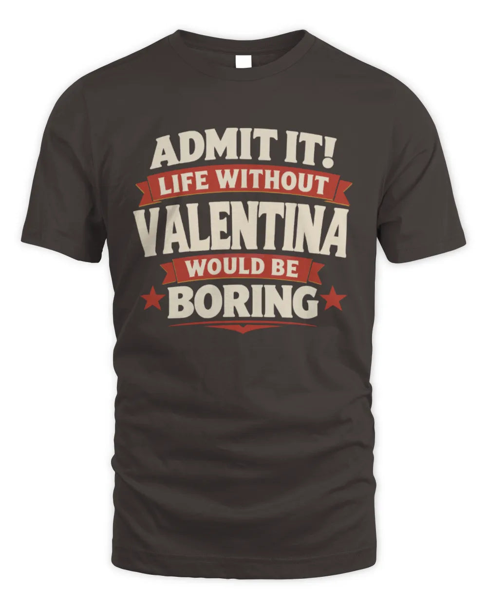 VALENTINA P4 KT003 Personalized Funny Quote Apparel “Life Without NAME Would Be Boring” - Unisex Standard T-Shirt - Dark Chocolate