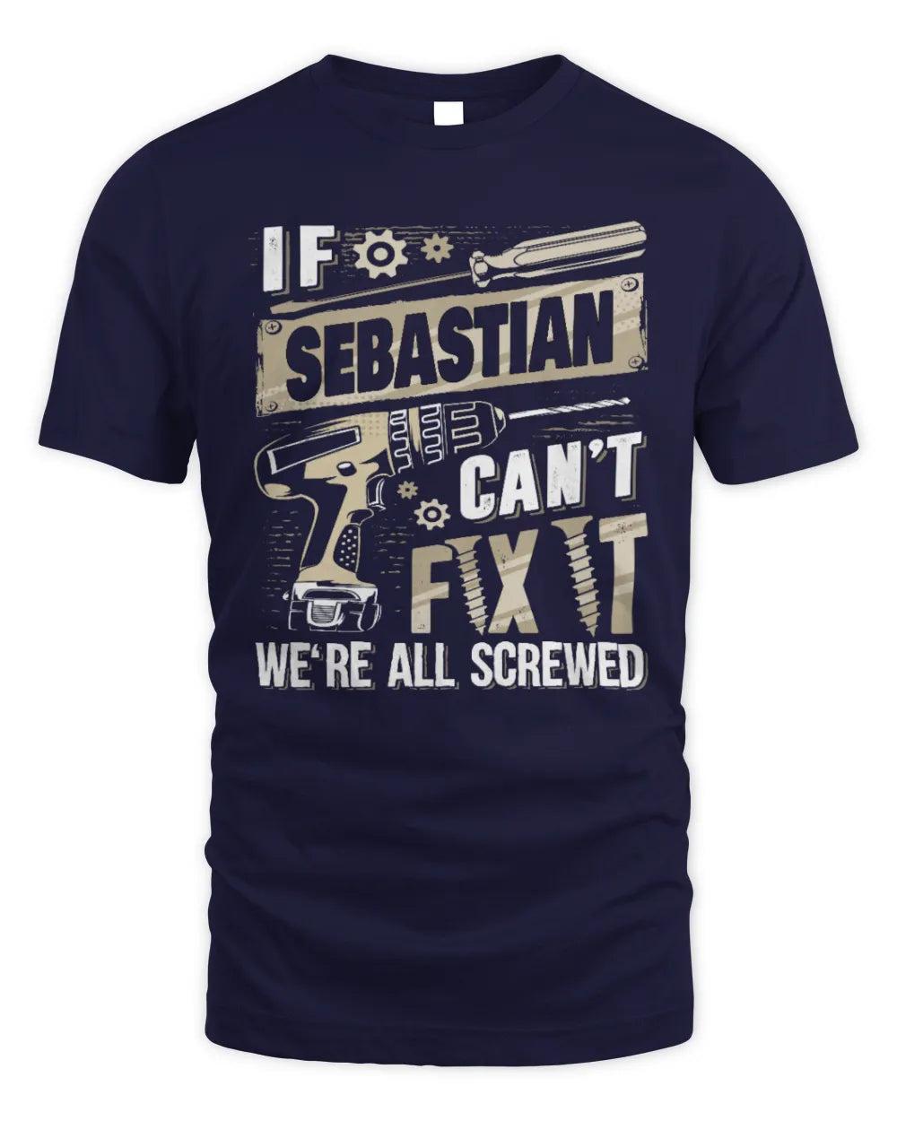 SEBASTIAN TX03 P02 - Personalized Handyman Mechanic Shirt “If NAME Can’t Fix It, We’re All Screwed” - Unisex Standard T-Shirt - Navy