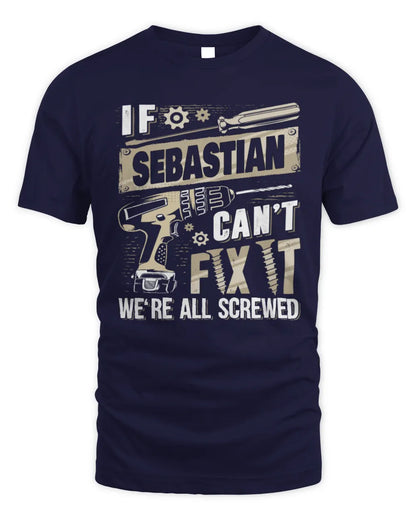 SEBASTIAN TX03 P02 - Personalized Handyman Mechanic Shirt “If NAME Can’t Fix It, We’re All Screwed” - Unisex Standard T-Shirt - Navy