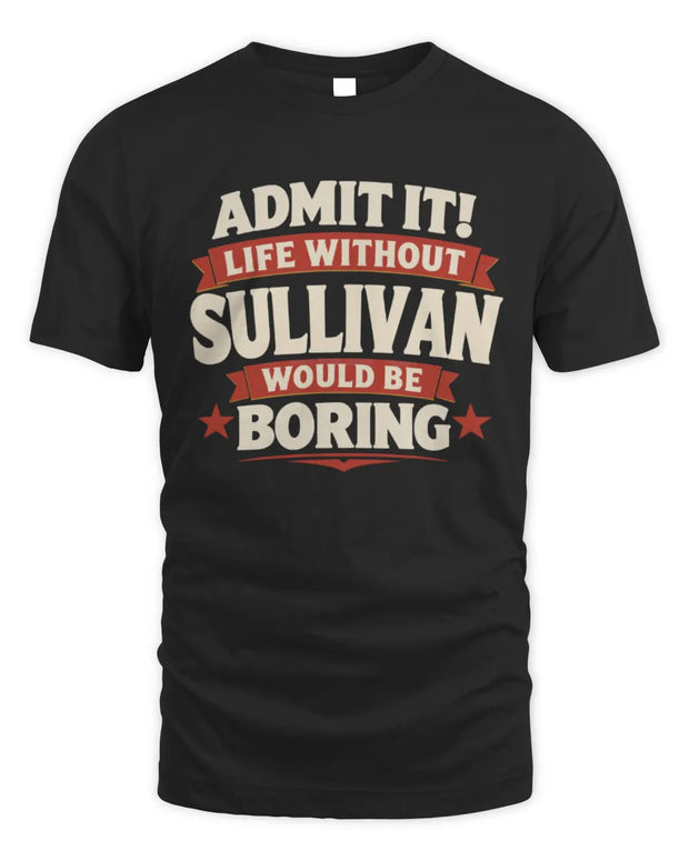 SULLIVAN P4 KT003 Personalized Funny Quote Apparel “Life Without NAME Would Be Boring”