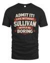 SULLIVAN P4 KT003 Personalized Funny Quote Apparel “Life Without NAME Would Be Boring”