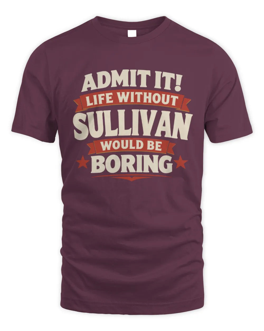 SULLIVAN P4 KT003 Personalized Funny Quote Apparel “Life Without NAME Would Be Boring” - Unisex Standard T-Shirt - Maroon