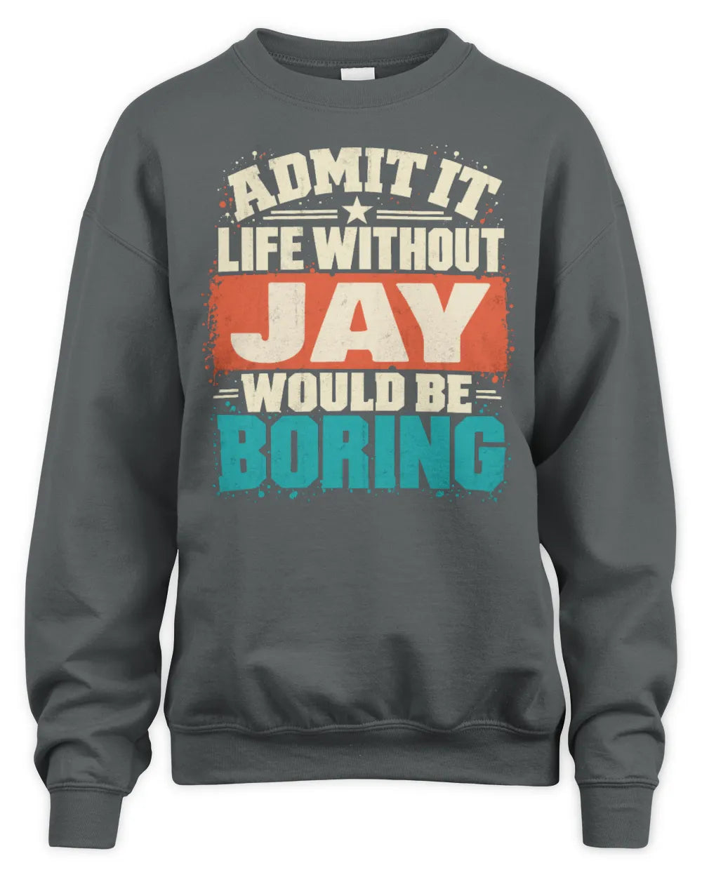 JAY P02-TH11-226 Personalized Admit It Life Without [Name] Would Be Boring T-Shirt - Custom Name Funny Gift - Unisex Sweatshirt - Charcoal
