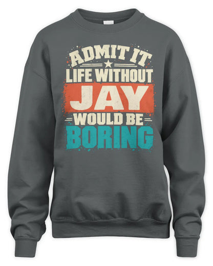 JAY P02-TH11-226 Personalized Admit It Life Without [Name] Would Be Boring T-Shirt - Custom Name Funny Gift - Unisex Sweatshirt - Charcoal