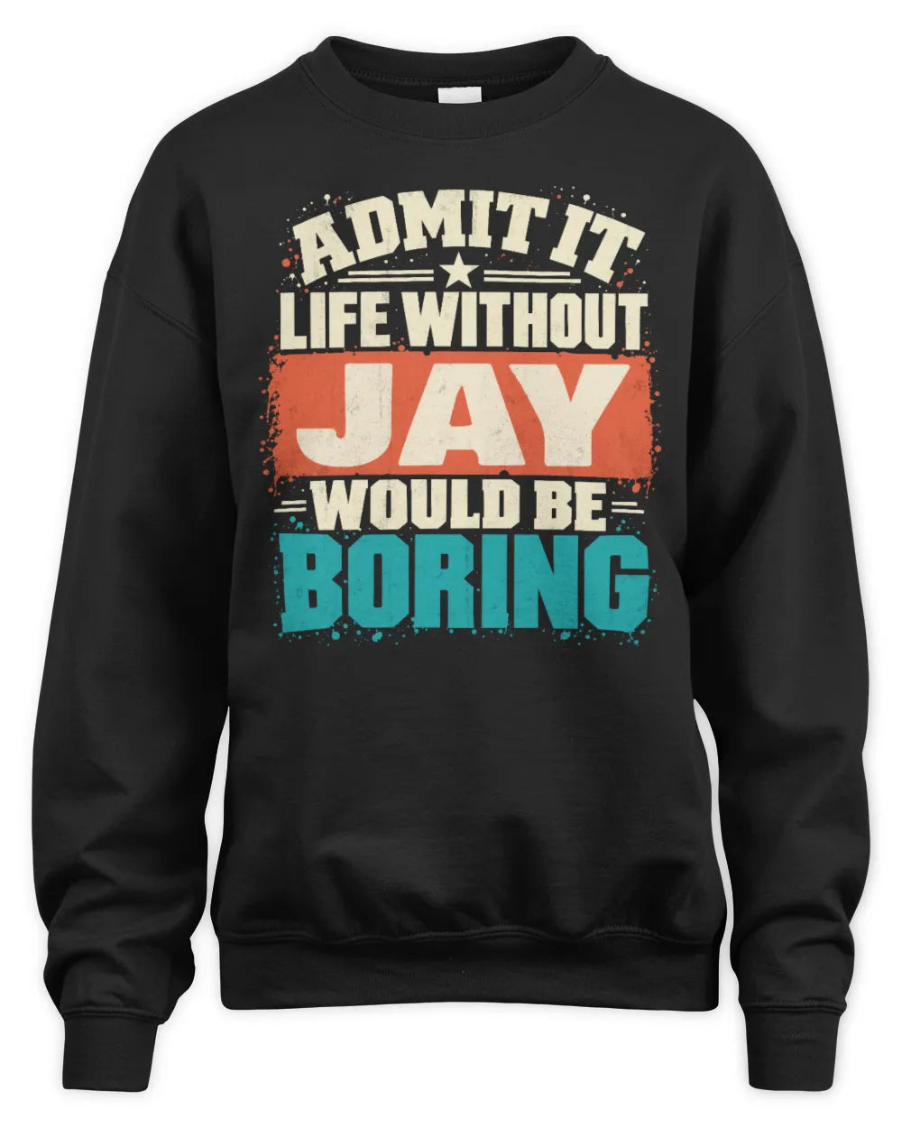 JAY P02-TH11-226 Personalized Admit It Life Without [Name] Would Be Boring T-Shirt - Custom Name Funny Gift - Unisex Sweatshirt - Black