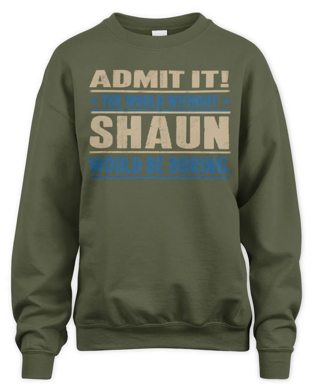 SHAUN TP68-K2-968 – Personalized Funny Quote Apparel “The World Without NAME Would Be Boring” - Unisex Sweatshirt - Military Green
