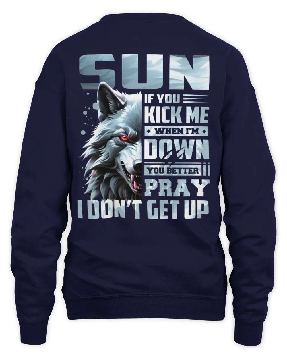 SUN AP62-K4-666 - Personalized Fierce Wolf Quote Apparel “If You Kick Me When I’m Down, You Better Pray I Don’t Get Up” - Unisex Sweatshirt - Navy