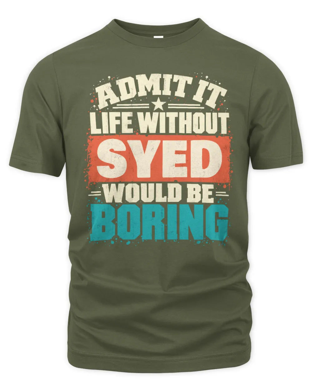 SYED P02-TH11-226 Personalized Admit It Life Without [Name] Would Be Boring T-Shirt - Custom Name Funny Gift - Unisex Standard T-Shirt - Military Green