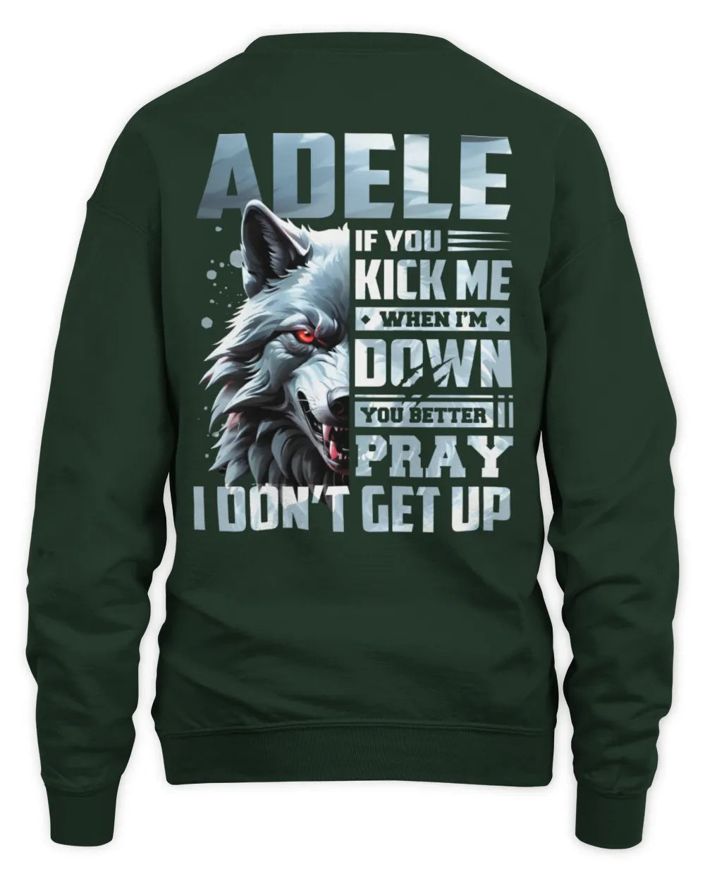 ADELE AP62-K4-666 - Personalized Fierce Wolf Quote Apparel “If You Kick Me When I’m Down, You Better Pray I Don’t Get Up” - Unisex Sweatshirt - Forest Green