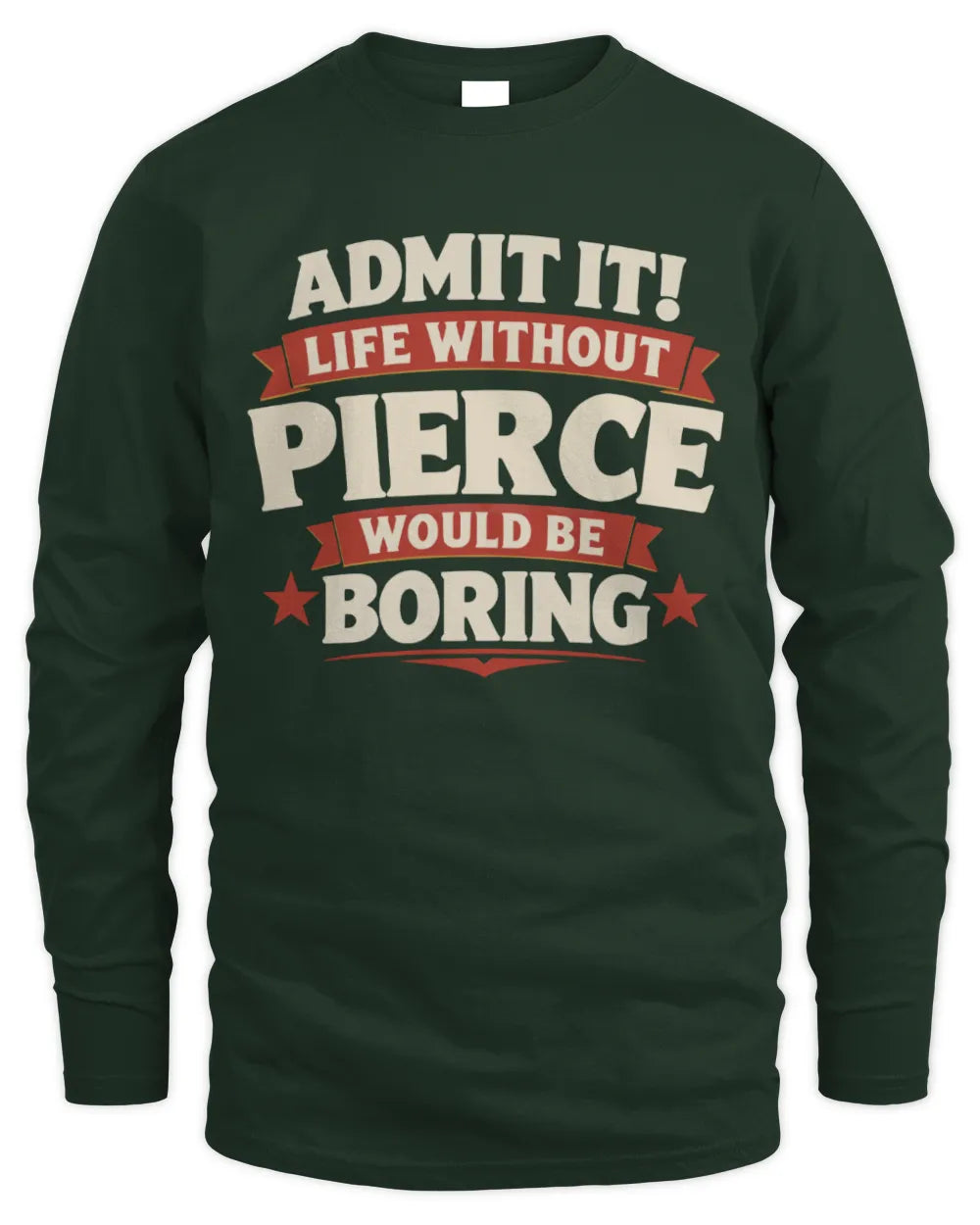 PIERCE P4 KT003 Personalized Funny Quote Apparel “Life Without NAME Would Be Boring” - Men's Long Sleeved T-Shirt - Forest Green