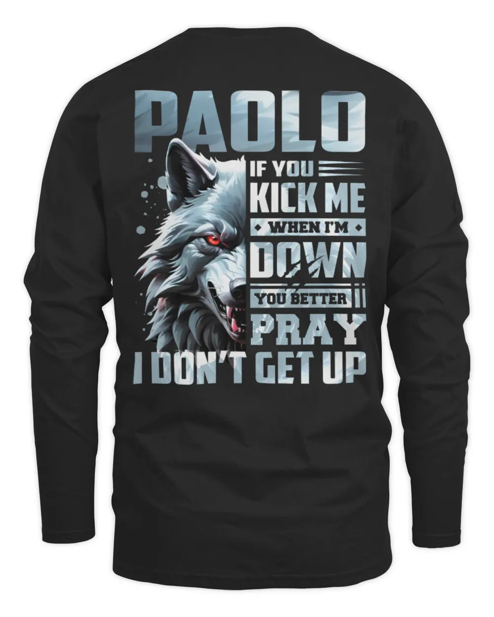 PAOLO AP62-K4-666 - Personalized Fierce Wolf Quote Apparel “If You Kick Me When I’m Down, You Better Pray I Don’t Get Up” - Men's Long Sleeved T-Shirt - Black