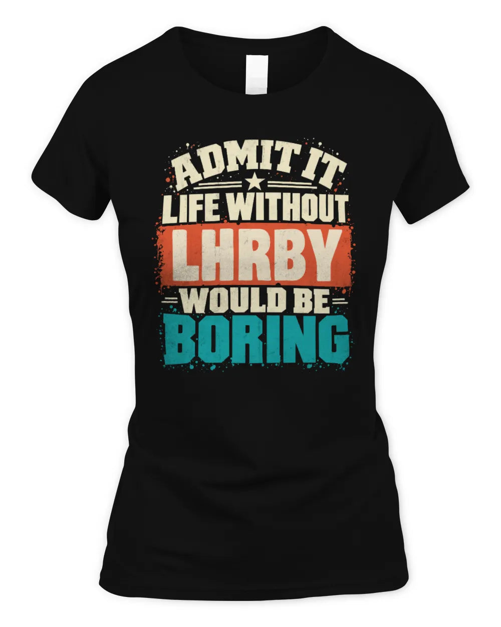 LHRBY P02-TH11-226 Personalized Admit It Life Without [Name] Would Be Boring T-Shirt - Custom Name Funny Gift - Women's Standard T-Shirt - Black