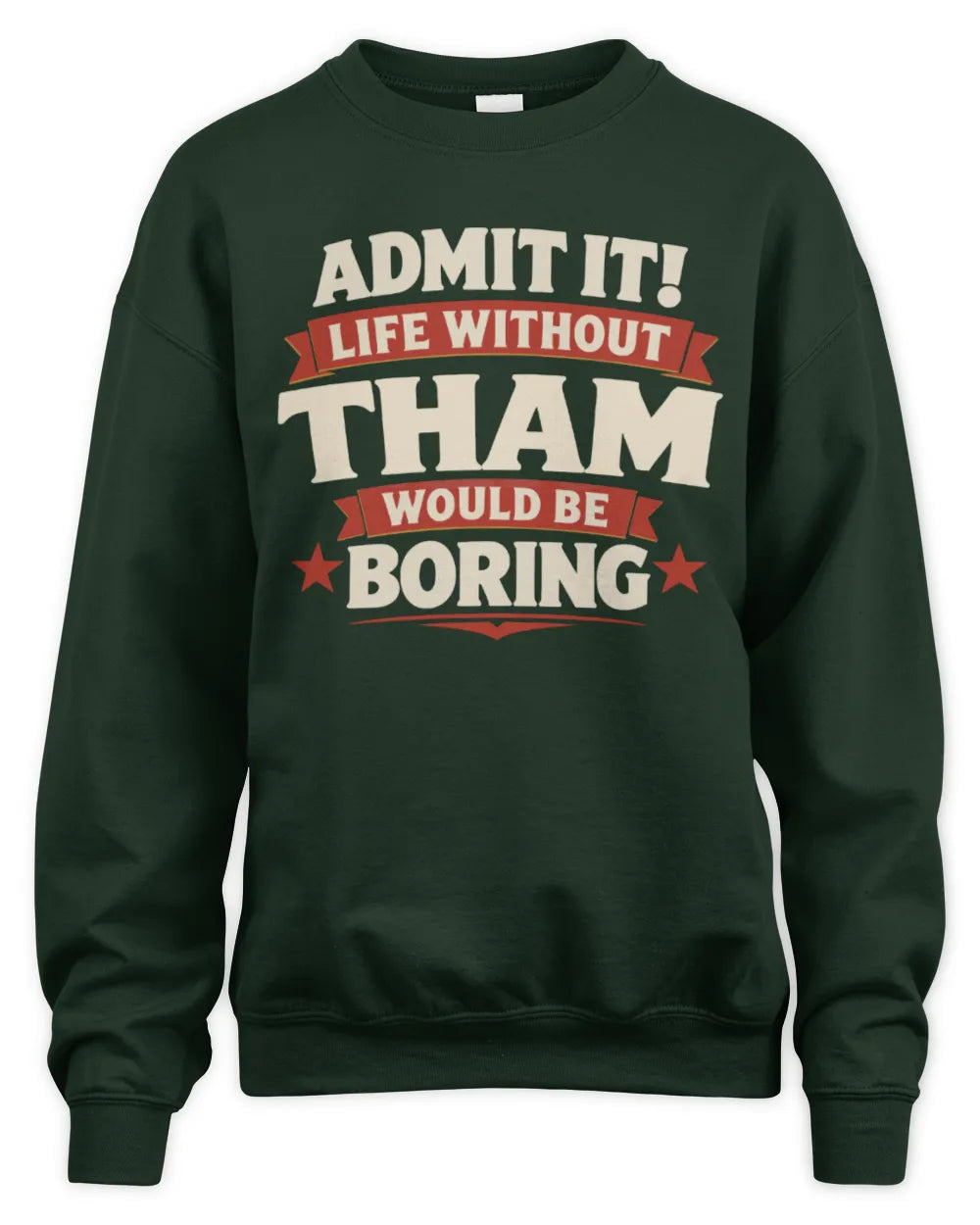 THAM P4 KT003 Personalized Funny Quote Apparel “Life Without NAME Would Be Boring” - Unisex Sweatshirt - Forest Green