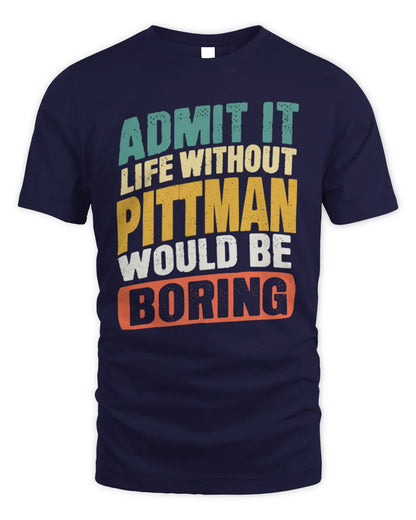 PITTMAN TP88-K4-229
Personalized Funny Quote Apparel “Life Without NAME Would Be Boring” - Unisex Standard T-Shirt - Navy