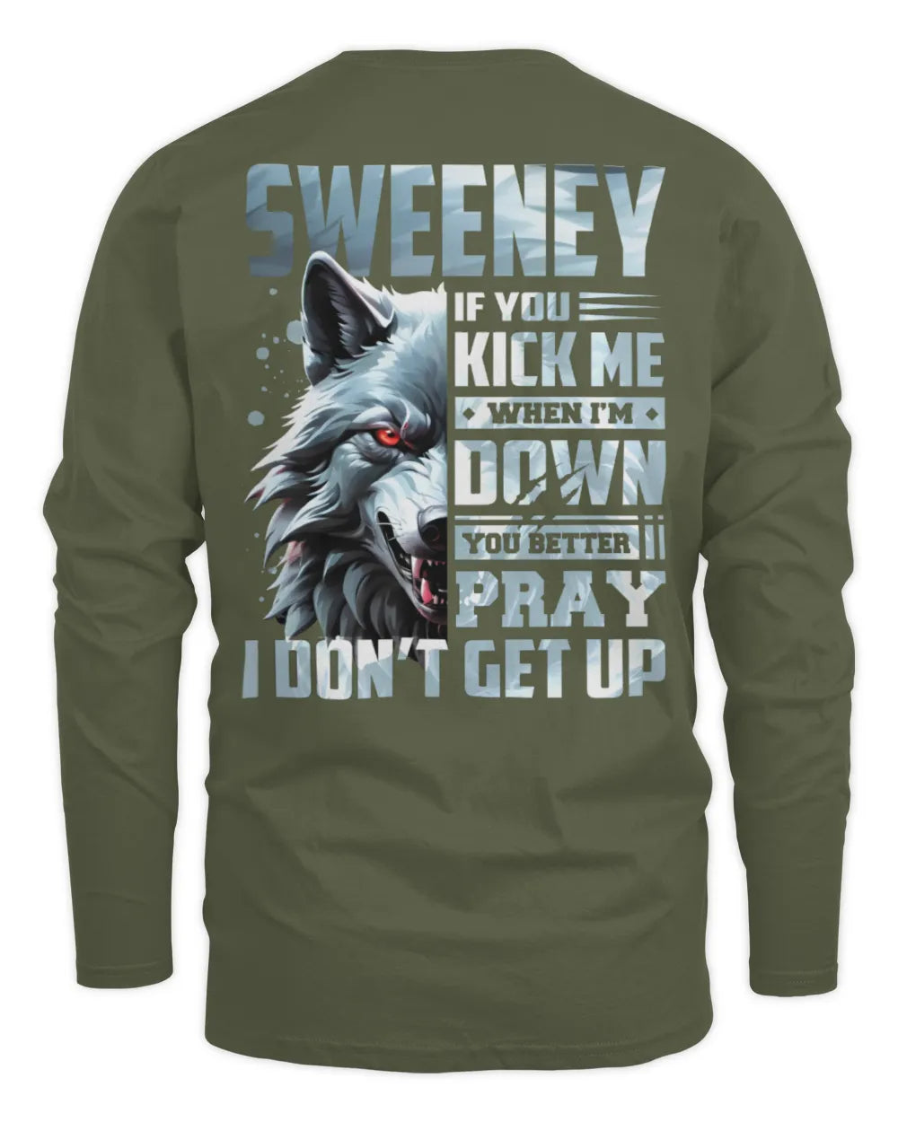 SWEENEY AP62-K4-666 - Personalized Fierce Wolf Quote Apparel “If You Kick Me When I’m Down, You Better Pray I Don’t Get Up” - Men's Long Sleeved T-Shirt - Military Green
