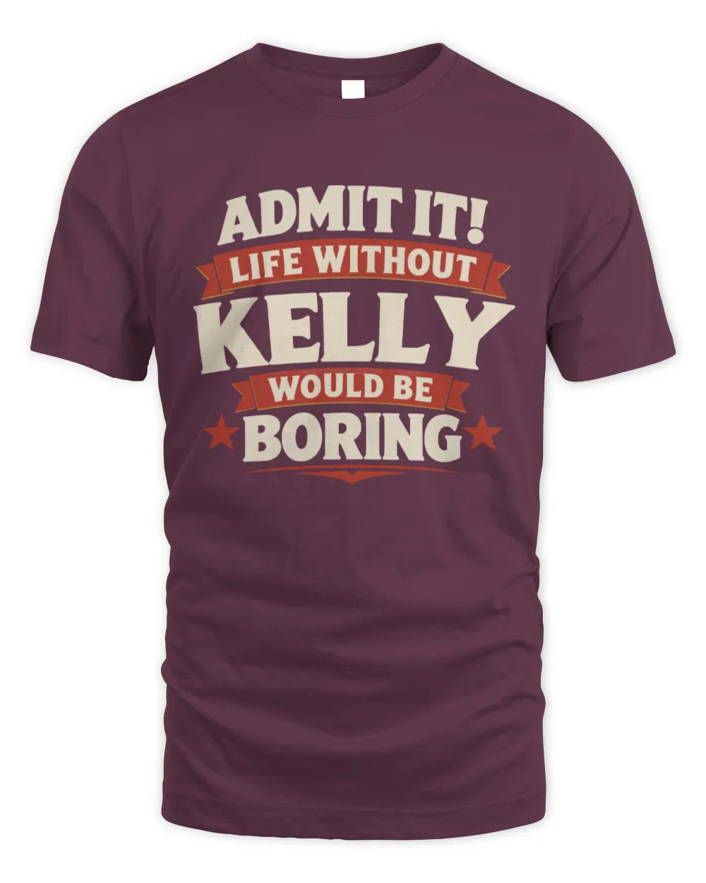 KELLY P4 KT003 Personalized Funny Quote Apparel “Life Without NAME Would Be Boring” - Unisex Standard T-Shirt - Maroon