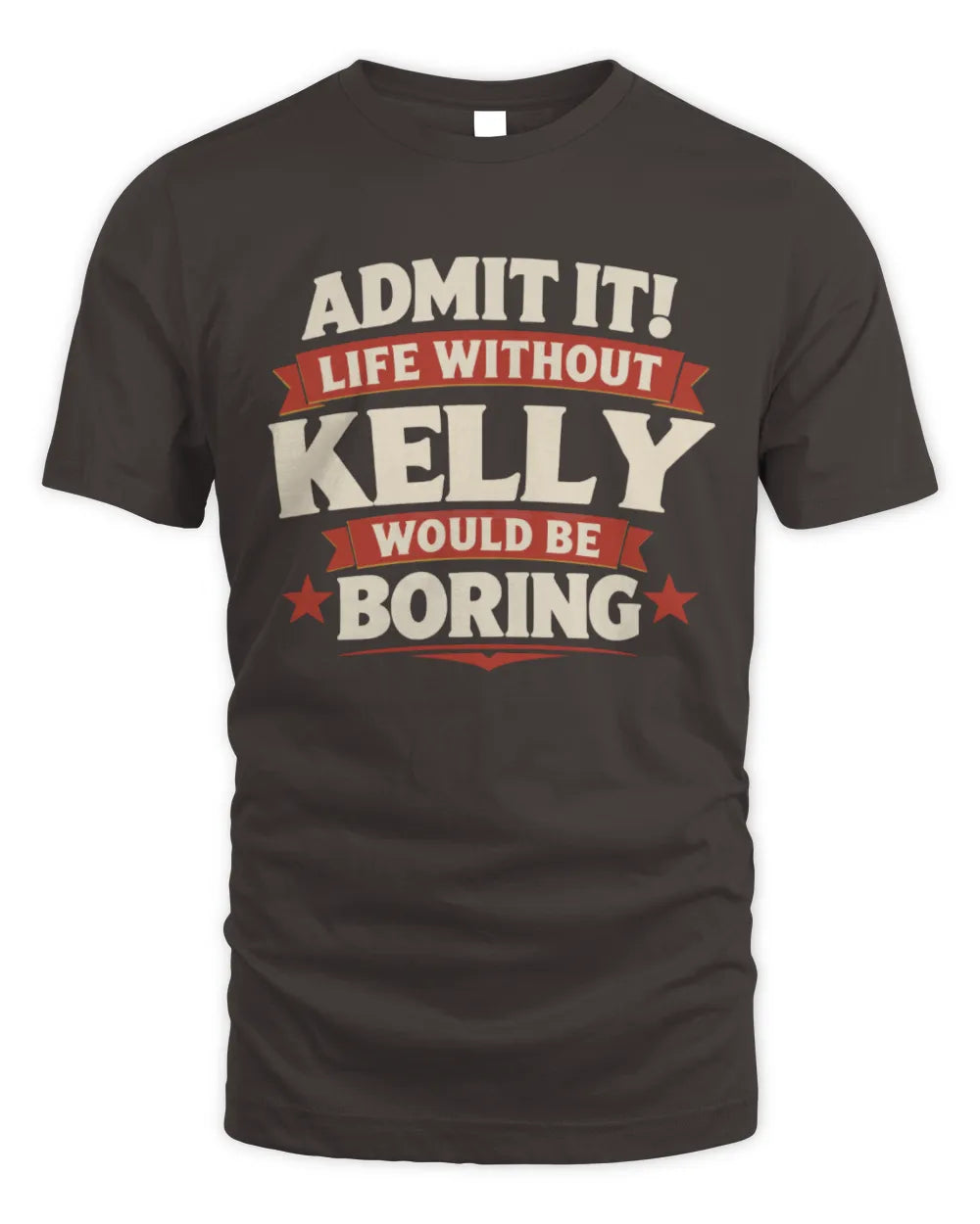 KELLY P4 KT003 Personalized Funny Quote Apparel “Life Without NAME Would Be Boring” - Unisex Standard T-Shirt - Dark Chocolate