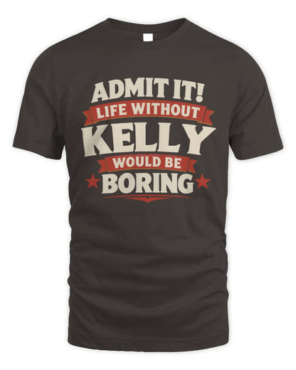 KELLY P4 KT003 Personalized Funny Quote Apparel “Life Without NAME Would Be Boring” - Unisex Standard T-Shirt - Dark Chocolate