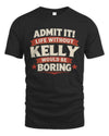 KELLY P4 KT003 Personalized Funny Quote Apparel “Life Without NAME Would Be Boring”