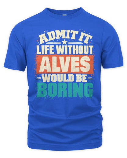 ALVES P02-TH11-226 Personalized Admit It Life Without [Name] Would Be Boring T-Shirt - Custom Name Funny Gift - Unisex Standard T-Shirt - Royal
