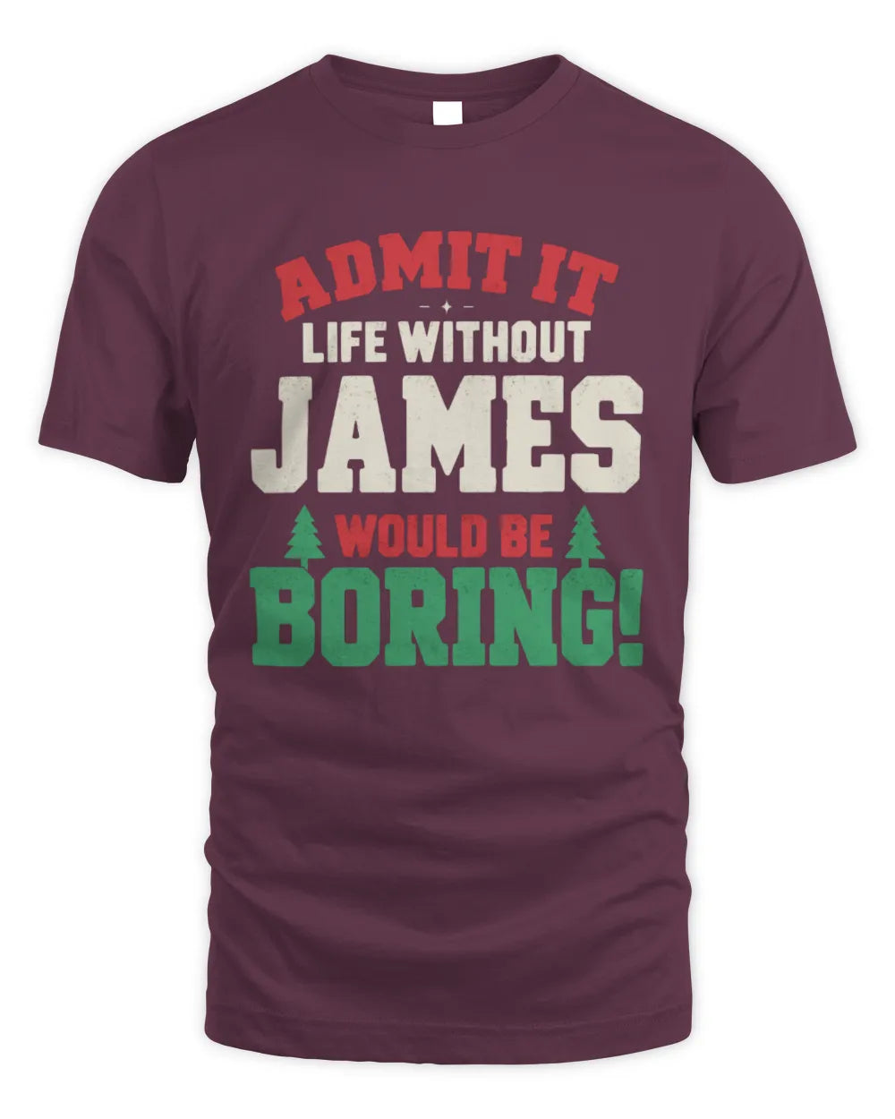 JAMES P5 TH08 Christmas T-Shirt – “Life Without NAME Would Be Boring” - Unisex Standard T-Shirt - Maroon