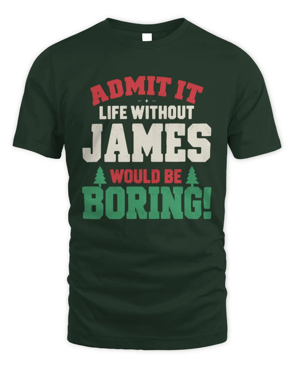 JAMES P5 TH08 Christmas T-Shirt – “Life Without NAME Would Be Boring” - Unisex Standard T-Shirt - Forest Green