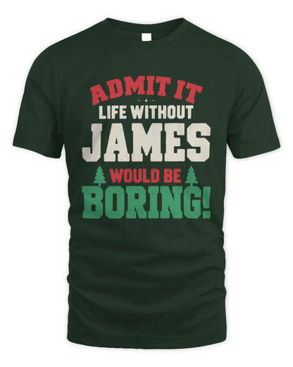 JAMES P5 TH08 Christmas T-Shirt – “Life Without NAME Would Be Boring” - Unisex Standard T-Shirt - Forest Green