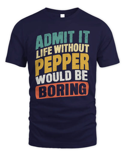 PEPPER TP88-K4-229
Personalized Funny Quote Apparel “Life Without NAME Would Be Boring” - Unisex Standard T-Shirt - Navy