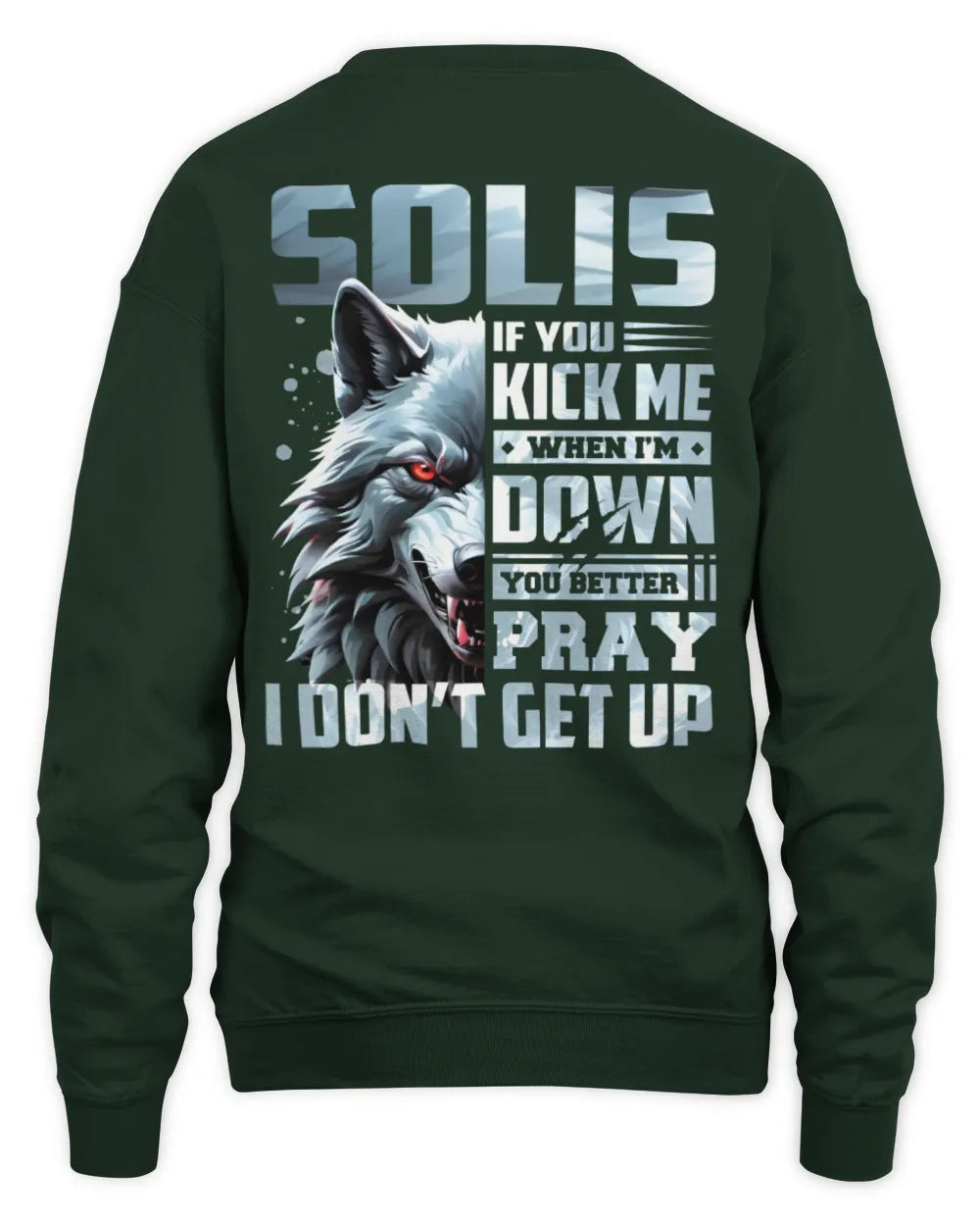 SOLIS AP62-K4-666 - Personalized Fierce Wolf Quote Apparel “If You Kick Me When I’m Down, You Better Pray I Don’t Get Up” - Unisex Sweatshirt - Forest Green