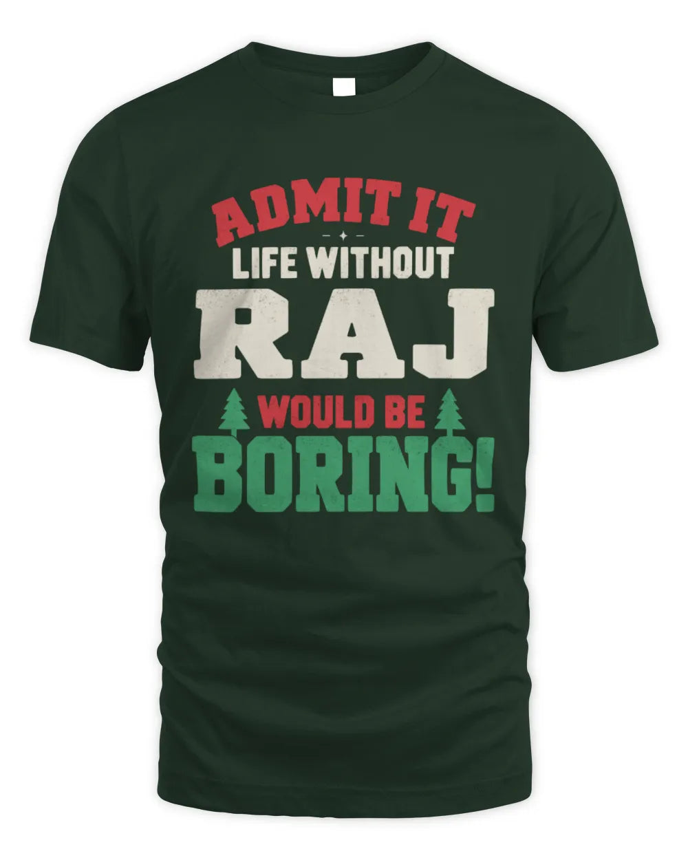 RAJ P5 TH08 Christmas T-Shirt – “Life Without NAME Would Be Boring” - Unisex Standard T-Shirt - Forest Green