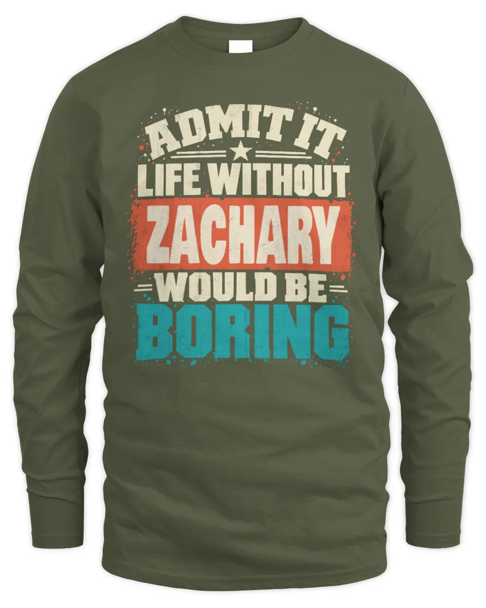 ZACHARY P02-TH11-226 Personalized Admit It Life Without [Name] Would Be Boring T-Shirt - Custom Name Funny Gift - Men's Long Sleeved T-Shirt - Military Green