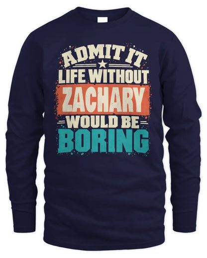 ZACHARY P02-TH11-226 Personalized Admit It Life Without [Name] Would Be Boring T-Shirt - Custom Name Funny Gift - Men's Long Sleeved T-Shirt - Navy