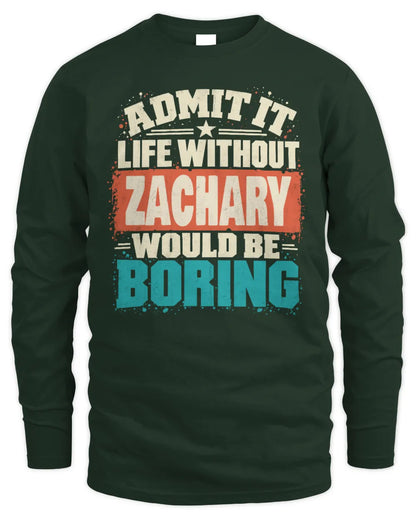 ZACHARY P02-TH11-226 Personalized Admit It Life Without [Name] Would Be Boring T-Shirt - Custom Name Funny Gift - Men's Long Sleeved T-Shirt - Forest Green