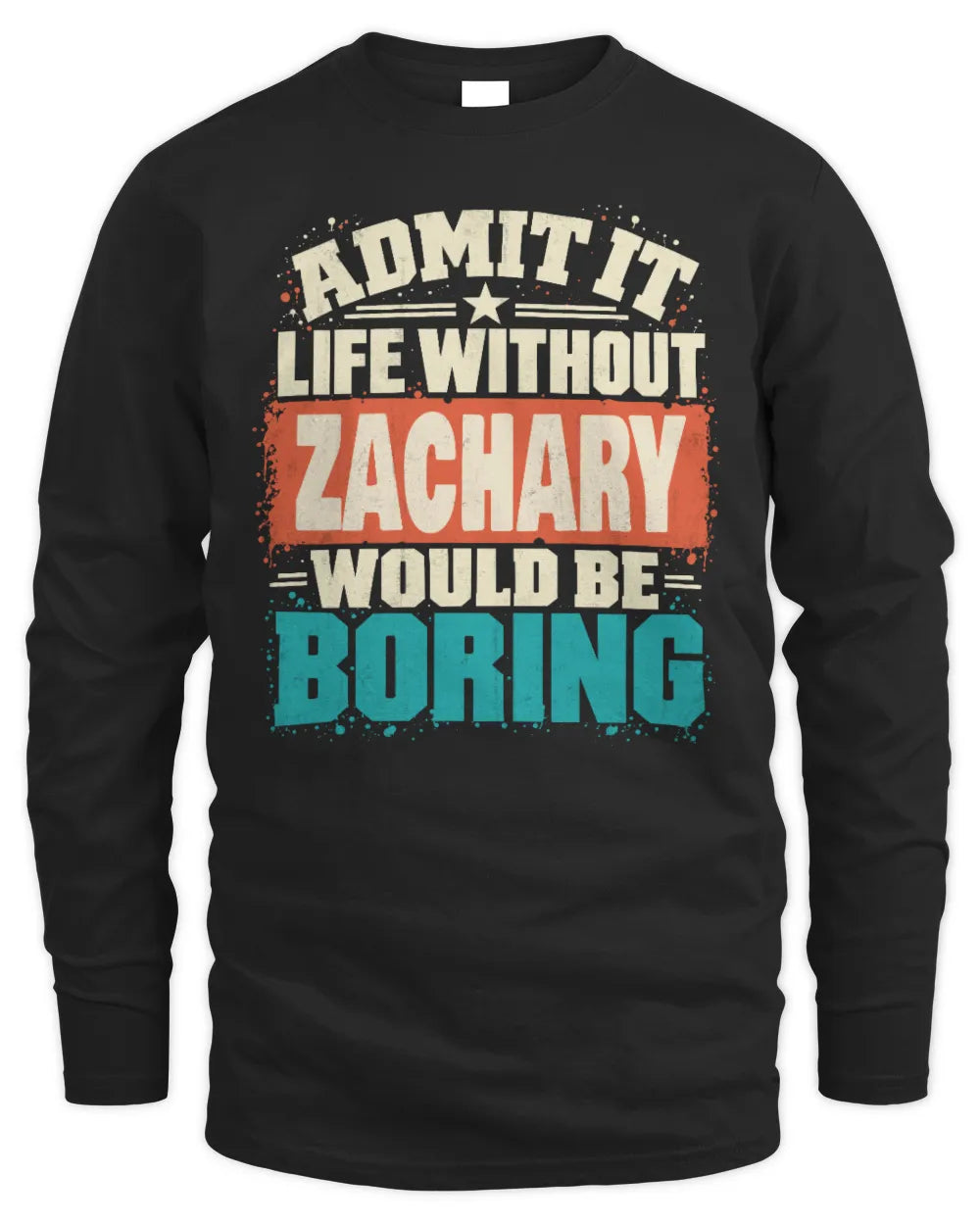 ZACHARY P02-TH11-226 Personalized Admit It Life Without [Name] Would Be Boring T-Shirt - Custom Name Funny Gift - Men's Long Sleeved T-Shirt - Black