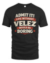 VELEZ P4 KT003 Personalized Funny Quote Apparel “Life Without NAME Would Be Boring”