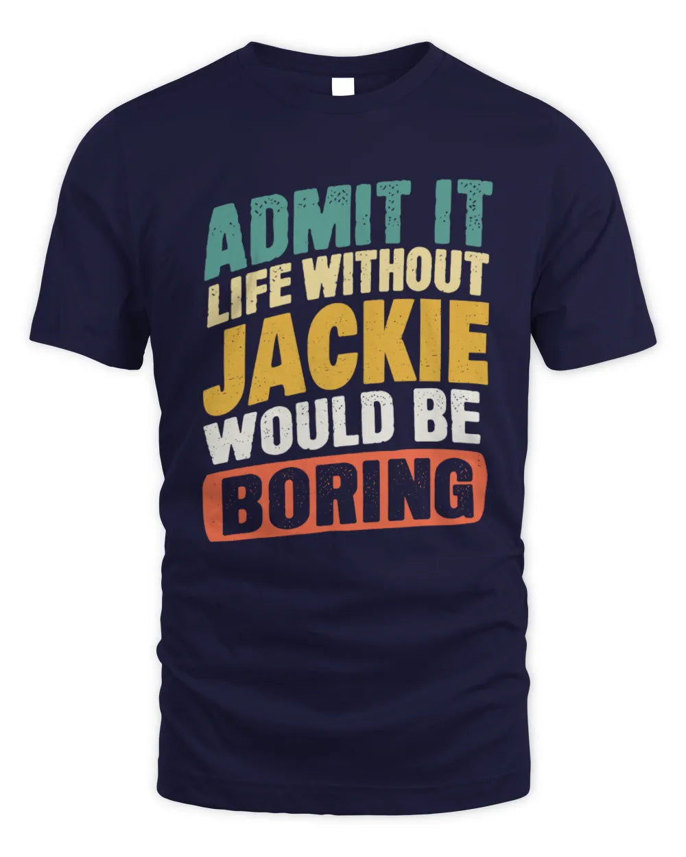 JACKIE TP88-K4-229
Personalized Funny Quote Apparel “Life Without NAME Would Be Boring” - Unisex Standard T-Shirt - Navy