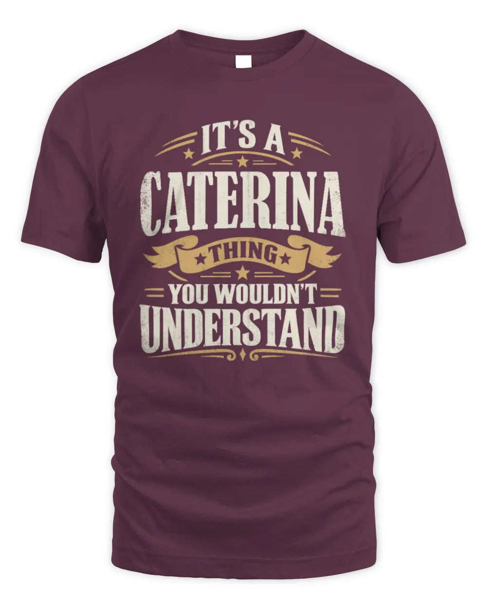 CATERINA P08 TH51 - Personalized “It’s a/an [NAME] Thing – You Wouldn’t Understand” Shirt - Unisex Standard T-Shirt - Maroon