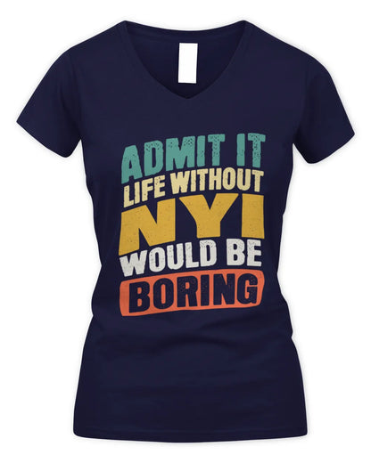NYI TP88-K4-229
Personalized Funny Quote Apparel “Life Without NAME Would Be Boring” - Women's V-Neck T-Shirt - Navy