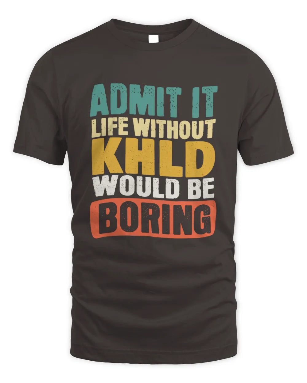 KHLD TP86-K3-229 Personalized Funny Quote Apparel “Life Without NAME Would Be Boring” - Unisex Standard T-Shirt - Dark Chocolate