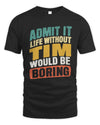 TIM TP88-K4-229
Personalized Funny Quote Apparel “Life Without NAME Would Be Boring”