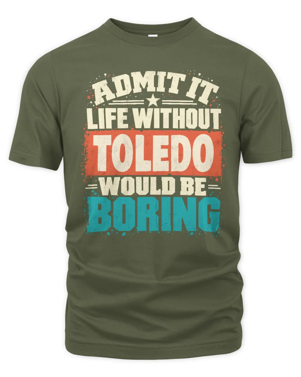 TOLEDO P02-TH11-226 Personalized Admit It Life Without [Name] Would Be Boring T-Shirt - Custom Name Funny Gift - Unisex Standard T-Shirt - Military Green